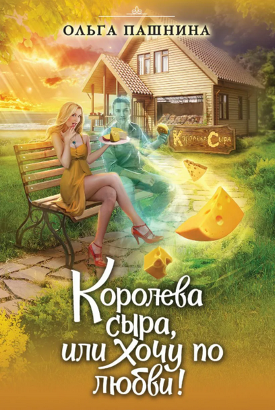 Королева сыра, или Хочу по любви! / Ольга Пашнина (1)