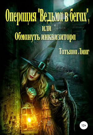 Операция «Ведьма в бегах», или Обмануть инквизитора / Татьяна Линг