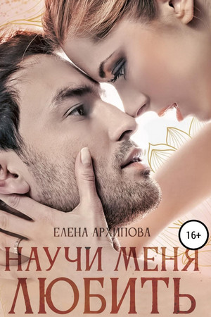 Научи меня любить / Елена Архипова