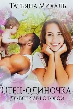 Отец-одиночка до встречи с тобой / Татьяна Михаль