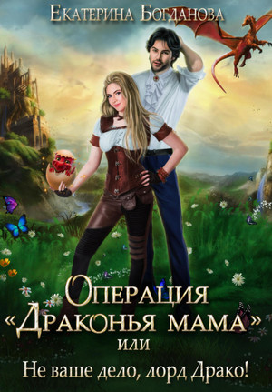 Операция «Драконья мама», или Не ваше дело, лорд Драко / Екатерина Богданова