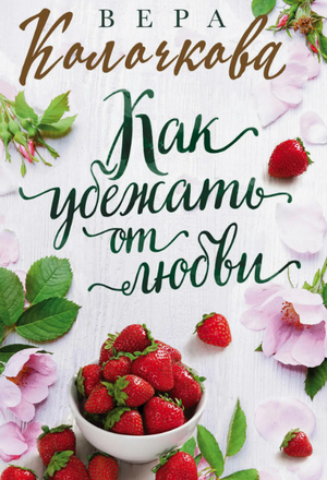Как убежать от любви / Вера Колочкова