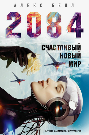 2084: Счастливый новый мир / Алекс Белл