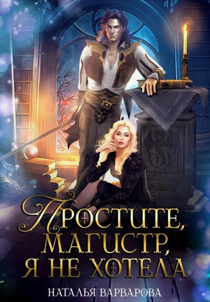 Простите, магистр! Я не хотела / Наталья Варварова