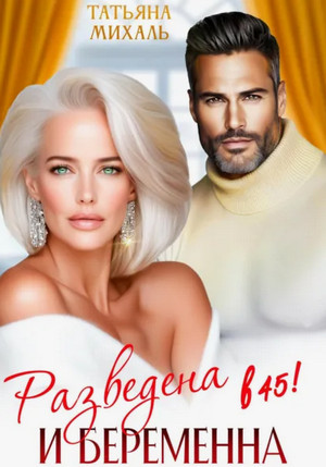 Разведена и беременна в 45 / Татьяна Михаль