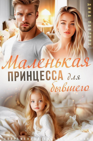 Маленькая принцесса для бывшего / Дина Павлова