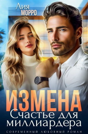 Измена. Счастье для миллиардера / Лия Морро